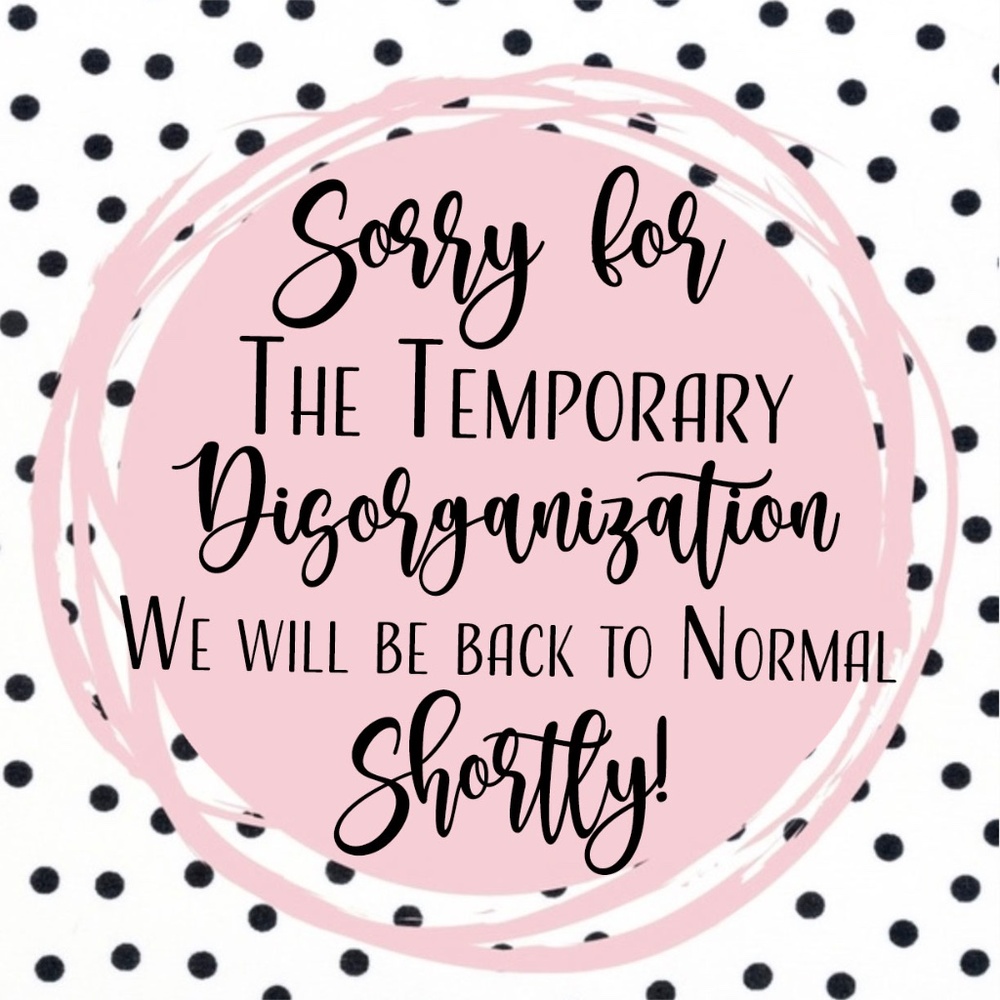 SORRY FOR THE TEMPORARY DISORGANIZATION! WE WILL BE BACK TO NORMAL SHORTLY!!!